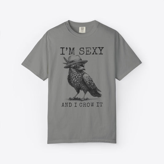 I'm Sexy And I Crow It T-Shirt