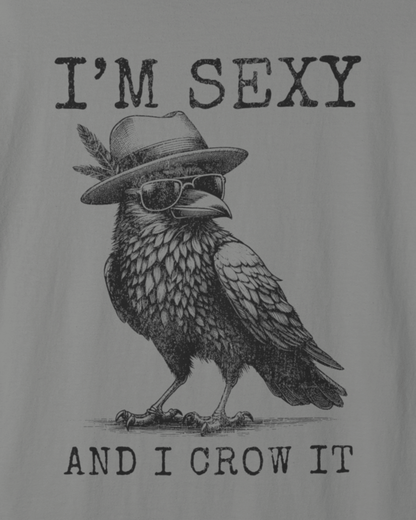 I'm Sexy And I Crow It T-Shirt