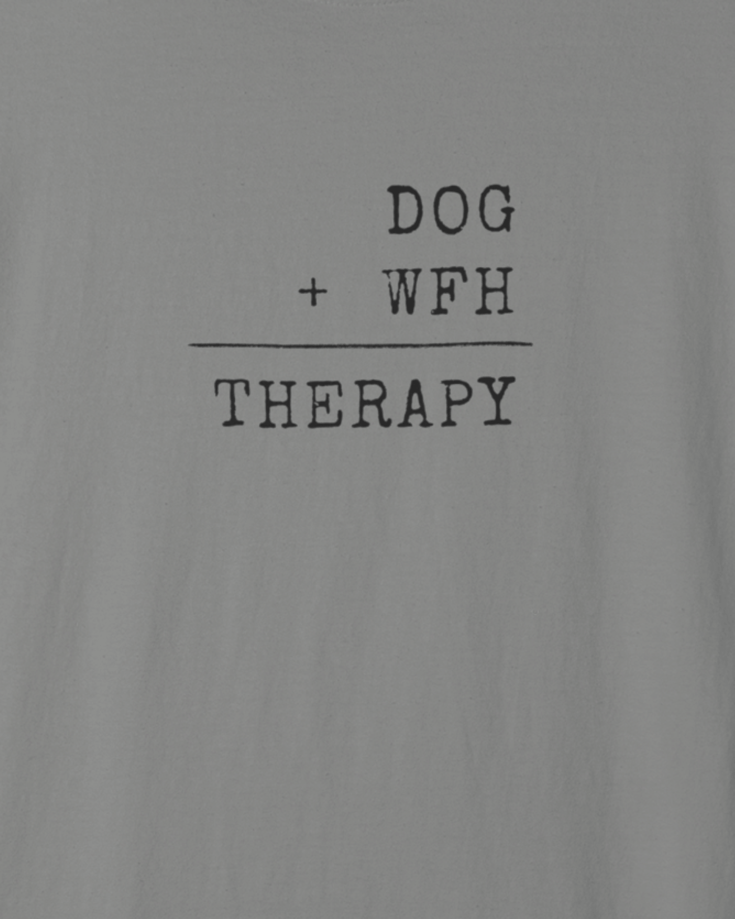 Dog + WFH = Therapy T-Shirt