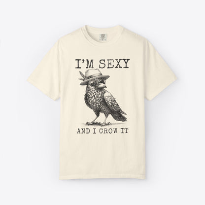 I'm Sexy And I Crow It T-Shirt